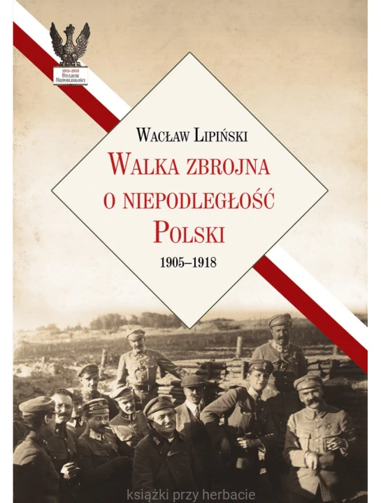Walka zbrojna o niepodległość Polski 1905-1918_lipiński_ksiegarniaksiazkiprzyherbacie.jpg