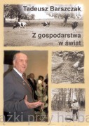 Z gospodarstwa w świat -  Barszczak Tadeusz