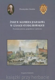 Żydzi w aglomeracji Krakowa w czasach stanisławowskich_ksiegarniaksiazkiprzyherbacie.jpg