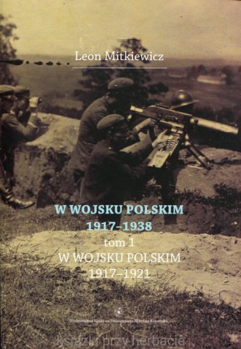 W Wojsku Polskim 1917-1938 Tom 1 W wojsku Polskim 1917-1921_mitkiewicz_ksiegarniaksiazkiprzyherbacie.jpg