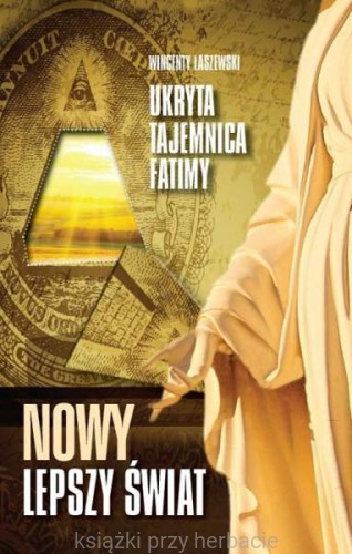 Nowy lepszy świat. Ukryta tajemnica Fatimy_łaszewski_ksiegarniaksiazkiprzyherbacie.jpg