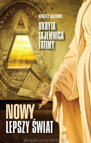 Nowy lepszy świat. Ukryta tajemnica Fatimy_łaszewski_ksiegarniaksiazkiprzyherbacie.jpg