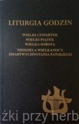 Liturgia Godzin. Wielki Czwartek, Wielki Piątek, Wielka Sobota, Niedziela Zmartwychwstania Pańskiego