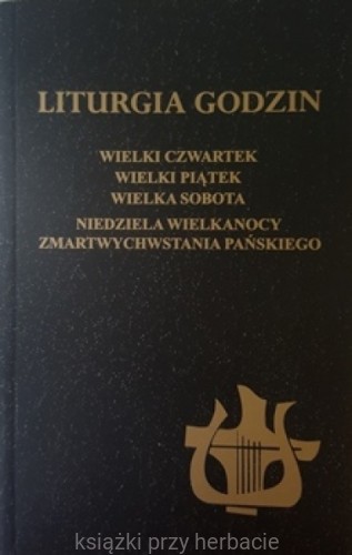 Liturgia Godzin. Wielki Czwartek, Wielki Piątek, Wielka Sobota, Niedziela Wielkanocy Zmartwychwstania Pańskiego_ksiegarniaksiazkiprzyherbacie.jpg