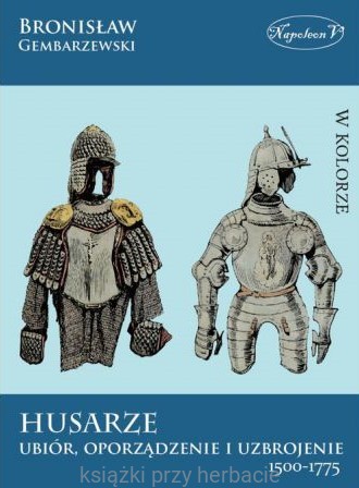 Husarze ubiór oporządzenie i uzbrojenie 1500-1775_gembarzewski_napoleon_ksiegarniaksaizkiprzyherbacie.jpg