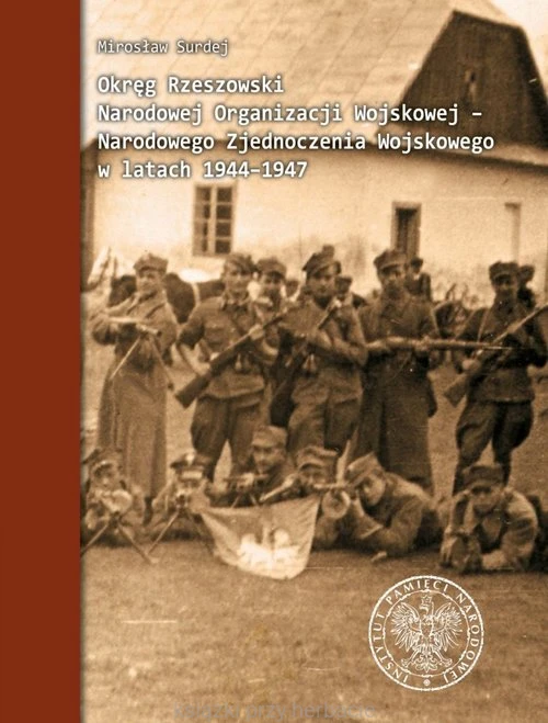 Okręg Rzeszowski Narodowej Organizacji Wojskowej - Narodowego Zjednoczenia Wojskowego w latach 1944-1947_ksiegarniaksiazkiprzyherbacie.jpg