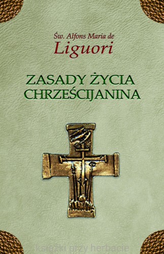 Zasady życia chrześcijanina_alfons_ksiearniaksiazkiprzyherbacie.jpg