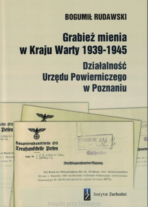 Grabież mienia w Kraju Warty 1939-1945 Działalność Urzędu Powierniczego w Poznaniu_rudawski_ksiegarniaksiazkiprzyherbacie.jpg