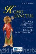 Homo sanctus. Wzorce świętych w Europie Łacińskiej w średniowieczu - Mruk Wojciech