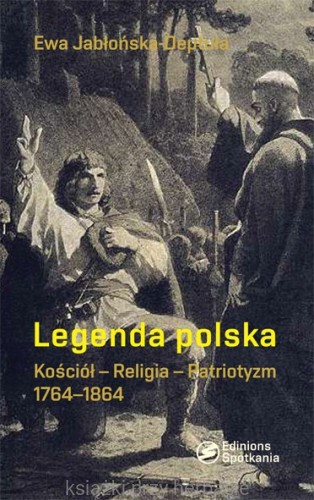 Legenda polska. Kościół - Religia - Patriotyzm_jabłońska-deptuła_ksiegarniaksiazkiprzyherbacie.jpg