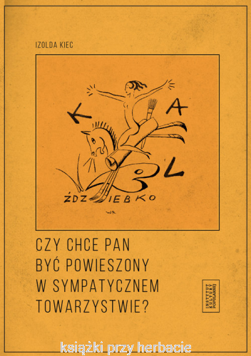 Czy chce pan być powieszony w sympatycznym towarzystwie_izolda kiec_ksiegarniaksiazkiprzyherbacie.png