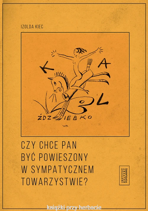Czy chce pan być powieszony w sympatycznym towarzystwie_izolda kiec_ksiegarniaksiazkiprzyherbacie.png