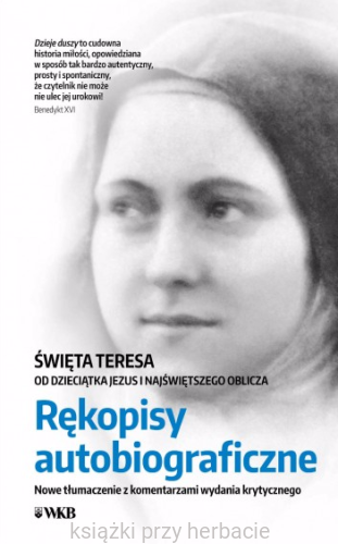 Święta Teresa od Dzieciątka Jezus i Najświętszego Oblicza. Rękopisy autobiograficzne. Nowe tłumaczenie_ksiegarniaksiazkiprzyherbacie.jpg