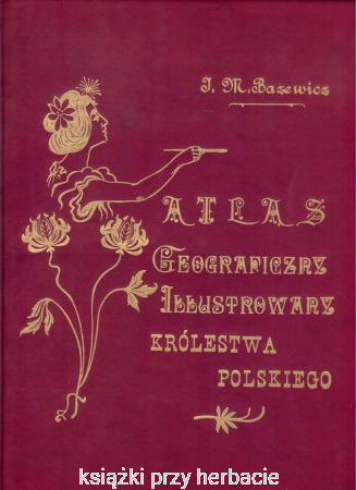 atlas geograficzny ilustrowany królestwa polskiego_bazewicz_ksiegarniaksiazkiprzyherbacie.jpg