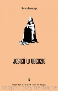 Jesień w Ubedzie Opowieść o świętym Janie od Krzyża_krawczyk_ksiegarniaksiazkiprzyherbacie.jpeg