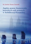 Aspekty prawne finansowania  kościelnych osób prawnych w Archidiecezji Poznańskiej - ks. Jarosław Tomasz Żurawski