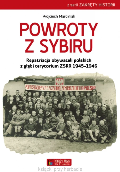 Powroty z Sybiru. Repatriacja obywateli polskich z głębi terytorium ZSRR 1945-1947_marciniak_ksiegarniaksiazkiprzyherbacie.jpg