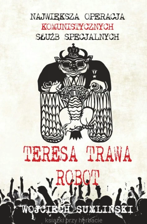 Teresa, Trawa, Robot. Njwiększa operacja komunistycznych służb specjalnych_sumliński_ksiegarniaksiazkiprzyherbacie.jpg