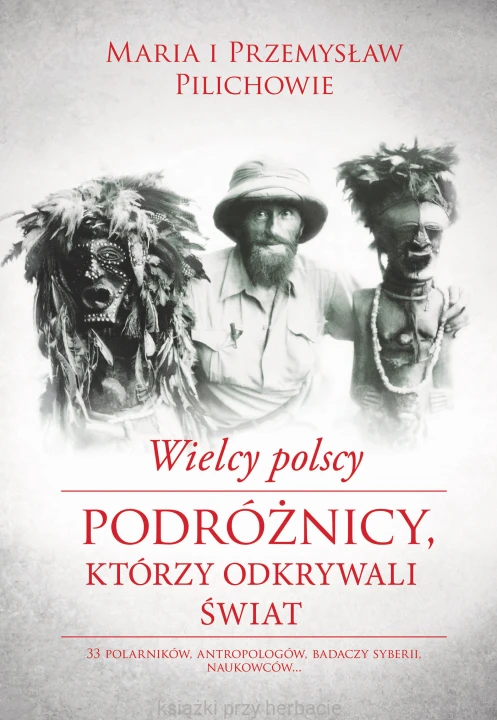 Wielcy polscy podróżnicy, którzy odkrywali świat_pilich_ksiegarniaksiazkiprzyherbcie.jpg