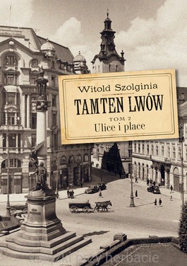 Tamten Lwów. Tom 2. Ulice i place_szolginia_ksiegarniaksiazkiprzyherbacie.jpg