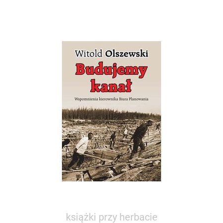 Budujemy kanał. Wspomnienia kierownika Biura Planowania_ksiegarniaksiazkiprzyherbacie