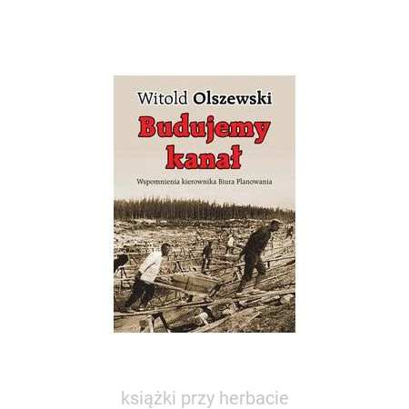 Budujemy kanał. Wspomnienia kierownika Biura Planowania_ksiegarniaksiazkiprzyherbacie