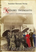 Kresowe Trójmiasto Truskawiec - Drohobycz - Borysław - Stanisław Sławomir Nicieja