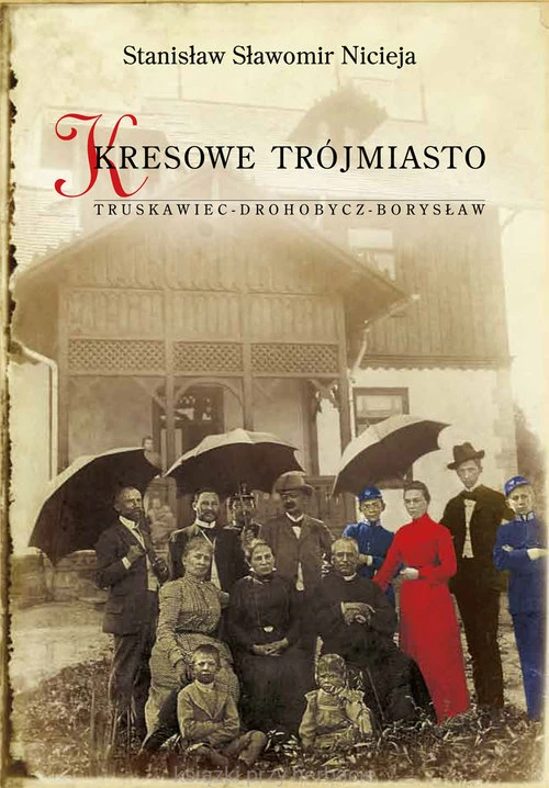 Kresowe Trójmiasto Truskawiec - Drohobycz - Borysław_nicieja_ksiegarniaksiazkiprzyherbacie.jpg