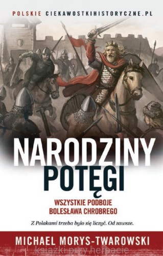 Narodziny potęgi. Wszystkie podboje Bolesława Chrobrego_morys-twarowski_ksiegarniaksiazkiprzyherbacie.jpg