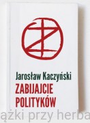 Zabijajcie polityków - Jarosław Kaczyński