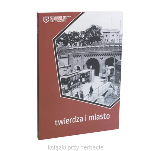 Twierdza i miasto. Poznańskie Zeszyty Fortyfikacyjne 2_ksiegarniaksiazkiprzyherbacie.jpg