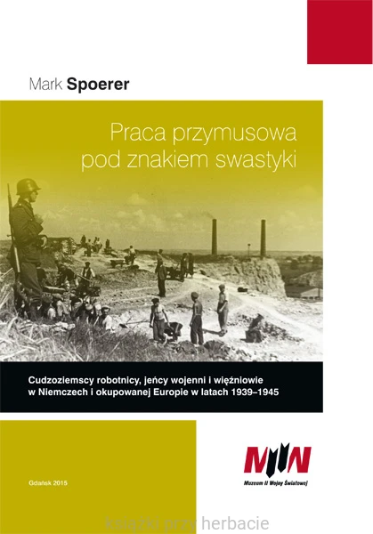 Praca przymusowa pod znakiem swastyki. Cudzoziemscy robotnicy, jeńcy wojenni i więźniowie w Niemczech i okupowanej Europie w latach 1939-1945_spoerer_ksiegarniaksiazkiprzyherbacie.jpg