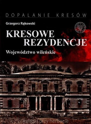 Dopalanie Kresów. Kresowe rezydencje. Województwo wileńskie_rąkowski_ksiegarniaksiazkiprzyherbacie.jpg