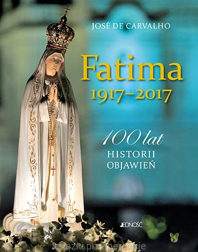 Fatima 1917-2017 100 lat historii objawień_carvalho_ksiegarniaksiazkiprzyherbacie.jpg
