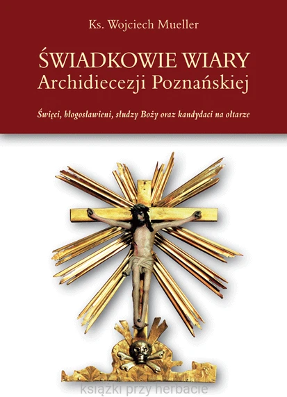 Świadkowie wiary Archidiecezji Poznańskiej. Święci, błogosławieni, słudzy Boży oraz kandydaci na ołtarze_mueller_ksiegarniaksiazkiprzyherbacie.gif