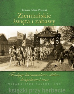 Ziemiańskie święta i zabawy. Tradycje karnawałowe, ślubne, dożynkowe i inne_ksiegarniaksiazkiprzyherbacie.jpg