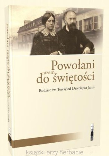 Powołani razem do świętości. Rodzice św. Teresy od Dzieciątka Jezus_ksiegarniaksiazkiprzyherbacie.jpg