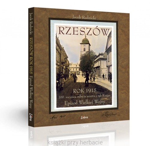 Rzeszów Rok 1915. 100 rocznica odbicia miasta z rąk Rosjan_ksiegarniaksiazkiprzyherbacie.jpg