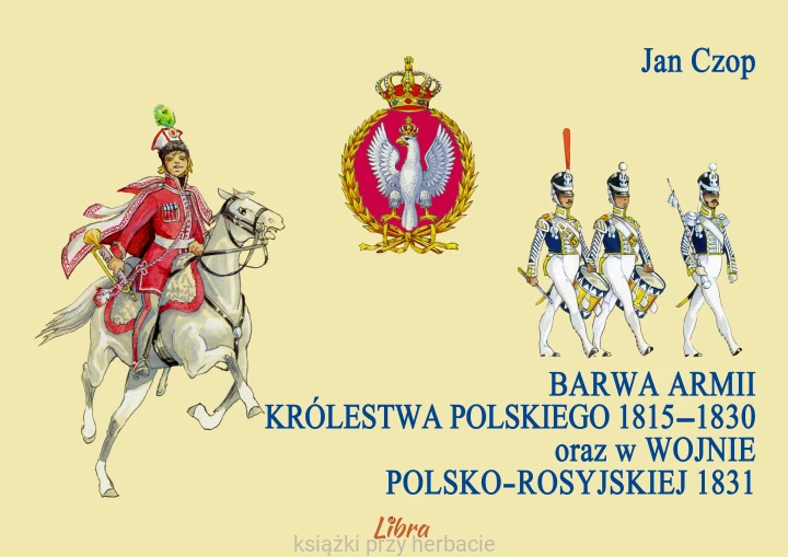 Barwa armii Królestwa Polskiego 1815-1830 oraz w wojnie polsko-rosyjskiej 1831_czop_ksiegarniaksiazkiprzyherbacie.jpg