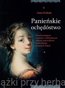 Panieńskie ochędóstwo. Kwestie posagowe i wienne w małżeństwach szlachty województwa krakowskiego w czasach saskich -  Anna Penkała