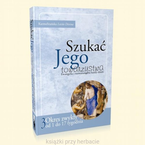 Szukać Jego towarzystwa 3. Ewangelia i rozważania na każdy dzień od 1 do 17 tygodnia zwykłego_ksiegarniaksiazkiprzyherbacie.jpg
