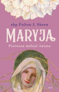 Maryja. Pierwsza miłość świata - abp Fulton J. Sheen