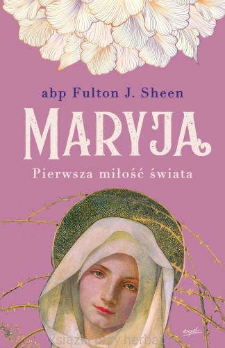 Maryja. Pierwsza miłość świata_sheen_ksiegarniaksiazkiprzyherabcie.jpg