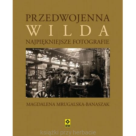 Przedwojenna Wilda. Najpiękniejsze fotografie_ksiegarniaksiazkiprzyherbacie.jpg