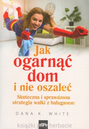 Jak ogarnąć dom i nie oszaleć. Skuteczna i sprawdzona strategia walki z bałaganem_white_ksiegarniaksiazkiprzyherbacie.jpg