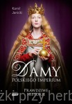 Damy polskiego imperium. Kobiety, które zbudowały mocarstwo - Kamil Janicki