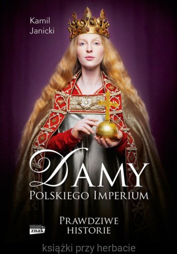 Damy polskiego imperium. Kobiety, które zbudowały mocarstwo_janicki_ksiegarniaksiazkiprzyherbacie.jpg
