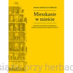 Mieszkanie w mieście. Poznań w kontekście europejskich reform mieszkaniowo-urbanistycznych - Hanna Grzeszczuk-Brendel