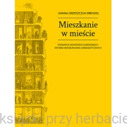 Mieszkanie w mieście. Poznań w kontekście europejskich reform mieszkaniowo-urbanistycznych - Hanna Grzeszczuk-Brendel