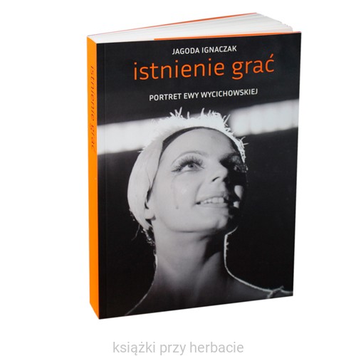 Istnienie grać. Portret Ewy Wycichowskiej 2_ksiegarniaksiazkiprzyherbacie.jpg